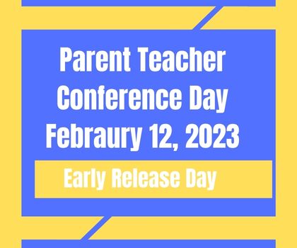  Parent Teacher Conference Day - 2/12/2023 - Early Release Day